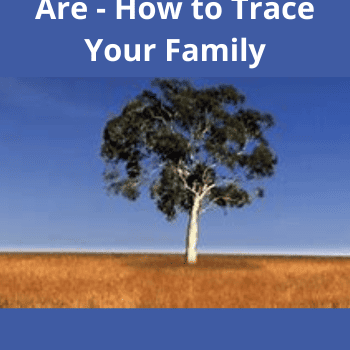 Who Do You Think You Are - How to Trace Your Family