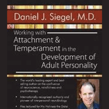 Working with Attachment and Temperament in the Development of Adult Personality with Daniel J. Siegel, M.D. By Daniel J. Siegel