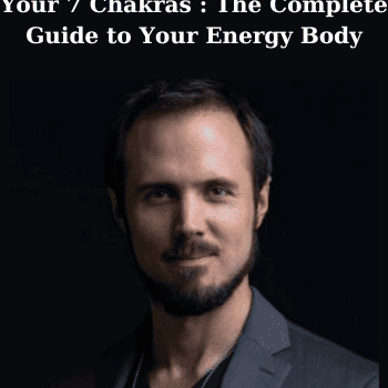 Your 7 Chakras : The Complete Guide to Your Energy Body By James S