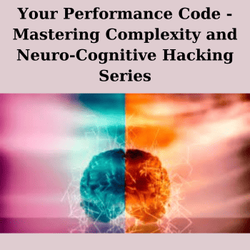 Your Performance Code - Mastering Complexity and Neuro-Cognitive Hacking Series By Joseph Riggio
