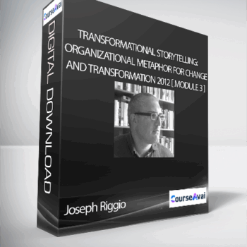 $78 for Joseph Riggio - TRANSFORMATIONAL STORYTELLING: Organizational Metaphor for Change and Transformation 2012 [ Module 3 ] Course