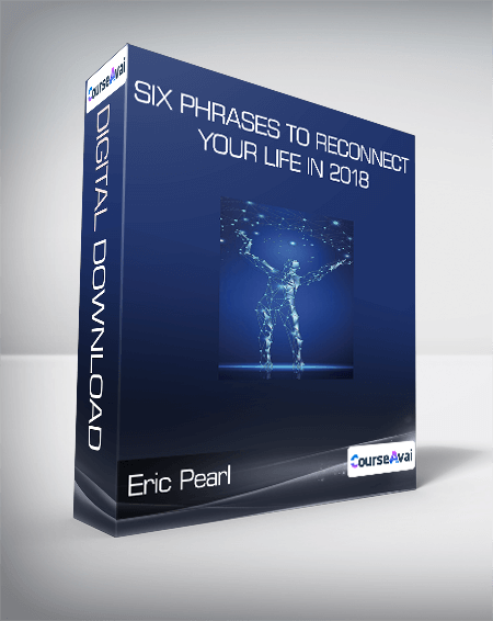 $21 for Eric Pearl - Six Phrases to Reconnect Your Life in 2018 Course