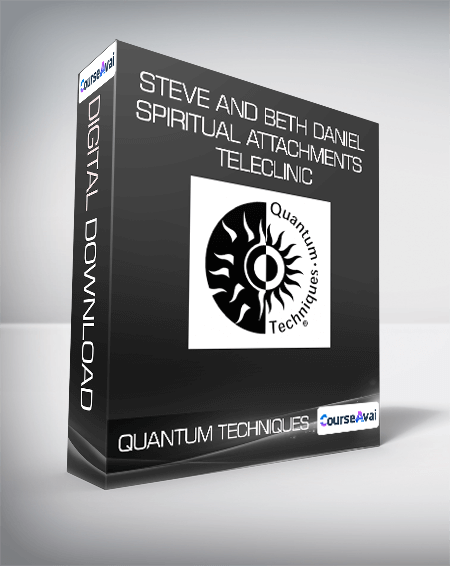 $9 for Quantum Techniques - Steve and Beth Daniel - Spiritual Attachments Teleclinic Course