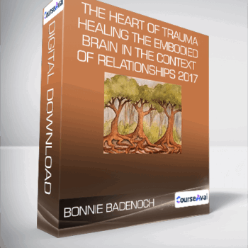 $9 for Bonnie Badenoch - The Heart of Trauma - Healing the Embodied Brain in the Context of Relationships 2017 Course