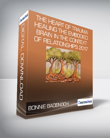 $9 for Bonnie Badenoch - The Heart of Trauma - Healing the Embodied Brain in the Context of Relationships 2017 Course