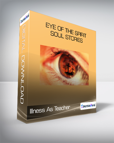 $33 for Illness As Teacher - Eye of the Spirit - Soul Stories Course