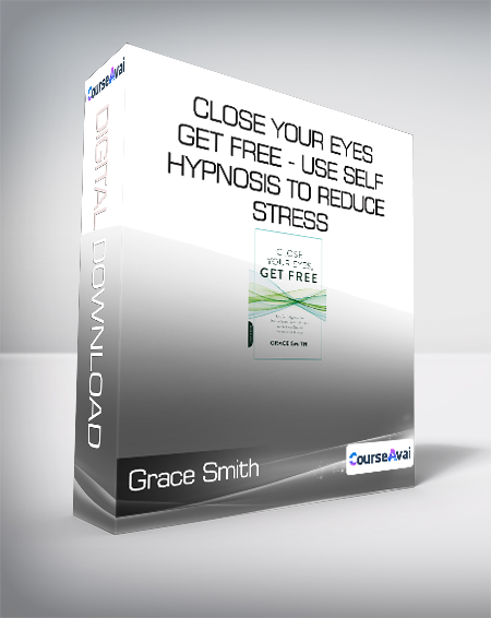 $8 for Grace Smith - Close Your Eyes - Get Free - Use Self-Hypnosis to Reduce Stress - Quit Bad Habits and Achieve Greater Relaxation and Focus Course