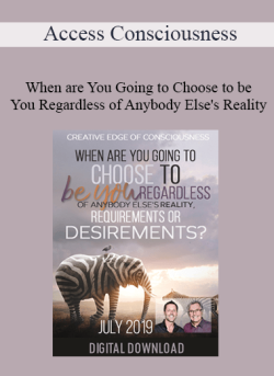 $36 for Access Consciousness â€“ When are You Going to Choose to be You Regardless of Anybody Elseâ€™s Reality Requirements or Desirements Jul -19 Telecall Course