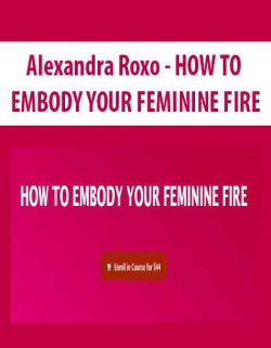 $19 for [Download Now] Alexandra Roxo â€“ HOW TO EMBODY YOUR FEMININE FIRE Course