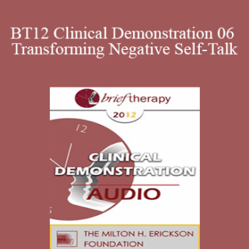 $8 for [Audio] BT12 Clinical Demonstration 06 - Transforming Negative Self-Talk: Devils into Angels - Steve Andreas