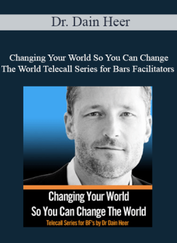 $99 for Dr. Dain Heer â€“ Changing Your World So You Can Change The World Telecall Series for Bars Facilitators â€“ Part I & II Course