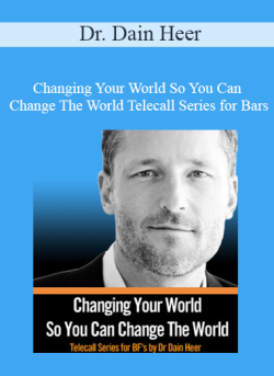 $58 for Dr. Dain Heer â€“ Changing Your World So You Can Change The World Telecall Series for Bars Facilitators â€“ Part II Course