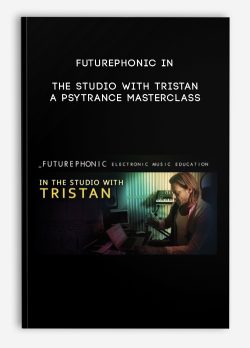 $19 for [Download Now] A Psytrance Masterclass â€“ Futurephonic In the Studio With Tristan Course