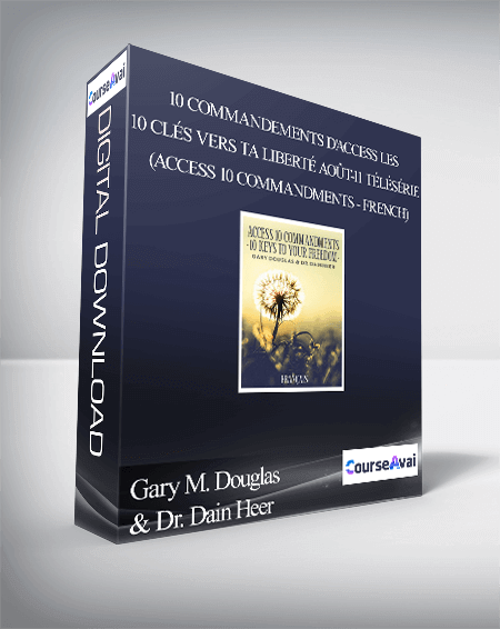 $99 for Gary M. Douglas & Dr. Dain Heer - 10 Commandements d'Access Les 10 clÃ©s vers ta libertÃ© aoÃ»t-11 TÃ©lÃ©sÃ©rie (Access 10 Commandments - French) Course