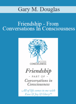 $27 for Gary M. Douglas â€“ Friendship â€“ From Conversations In Consciousness Course