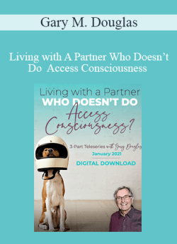 $102 for Gary M. Douglas â€“ Living with A Partner Who Doesnâ€™t Do Access Consciousness Jan-21 Teleseries Course