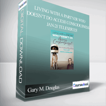 $89 for Gary M. Douglas - Living with A Partner Who Doesnâ€™t Do Access Consciousness Jan-21 Teleseries Course