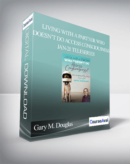 $89 for Gary M. Douglas - Living with A Partner Who Doesnâ€™t Do Access Consciousness Jan-21 Teleseries Course