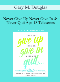 $57 for Gary M. Douglas â€“ Never Give Up Never Give In & Never Quit Apr-18 Teleseries Course