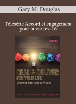 $68 for Gary M. Douglas â€“ TÃ©lÃ©sÃ©rie Accord et engagement pour ta vie fÃ©v-16 (Deal & Deliver for Your Life Feb-16 Teleseries â€“ French) Course