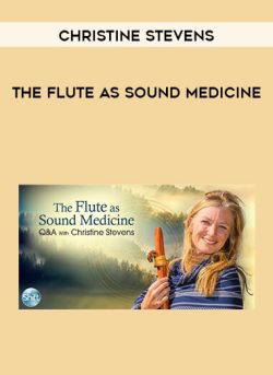 $84 for [Download Now] Christine Stevens â€“ The Flute as Sound Medicine Course