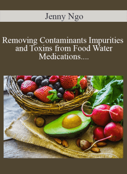 $10 for Jenny Ngo â€“ Removing Contaminants Impurities and Toxins from Food Water Medications including vaccines and Other Products Course