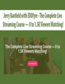 $5 for [Download Now] Jerry Banfield with EDUfyre â€“ The Complete Live Streaming Course â€” 0 to 1.5K Viewers Watching! Course