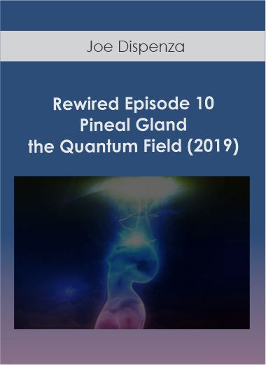 $26 for Joe Dispenza - Rewired Episode 10: Pineal Gland & the Quantum Field (2019) Course