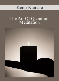 $11 for Kenji Kumara â€“ The Art Of Quantum Meditation Course