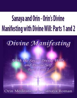 $75 for [Download Now] Sanaya and Orin â€“ Orinâ€™s Divine Manifesting with Divine Will: Parts 1 and 2 Course
