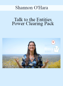 $63 for Shannon Oâ€™Hara â€“ Talk to the Entities Power Clearing Pack Course