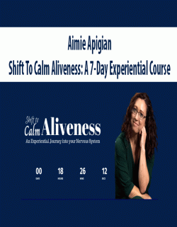 $29 for [Download Now] Aimie Apigian â€“ Shift To Calm Aliveness: A 7-Day Experiential Course Course