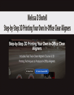 $90 for [Download Now] Melissa D Shotell â€“ Step-by-Step 3D Printing Your Own In-Office Clear Aligners Course